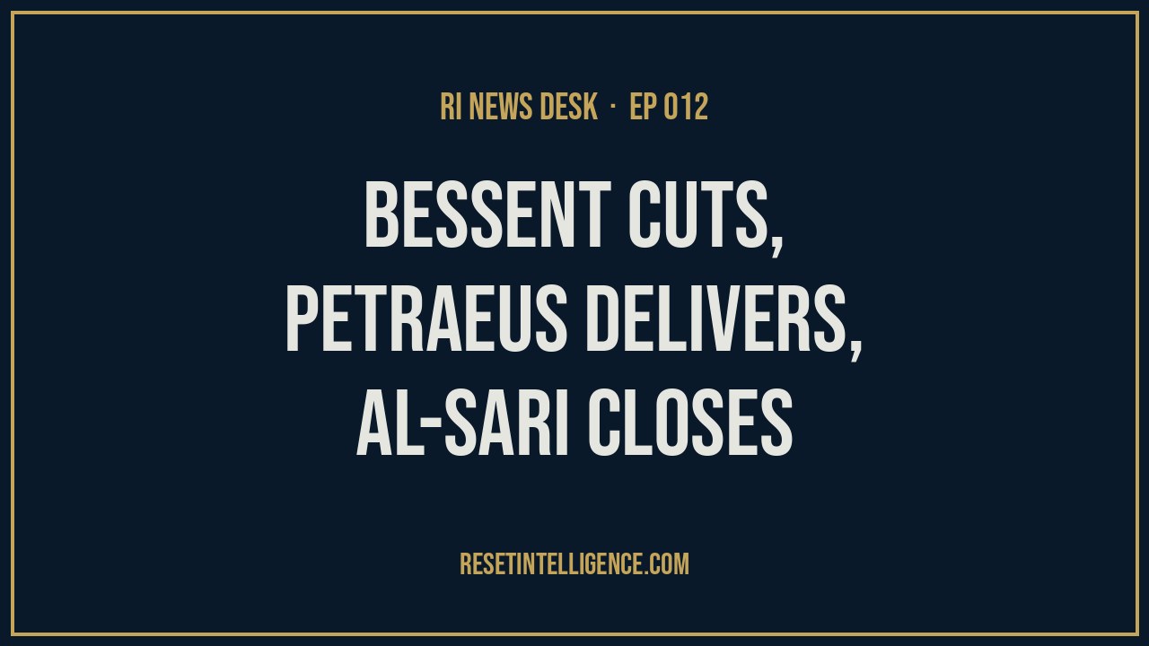 Bessent Cuts, Petraeus Delivers, Al-Sari Closes